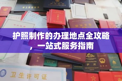 祥符护照制作的办理地点全攻略，一站式服务指南