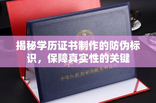 祥符揭秘学历证书制作的防伪标识，保障真实性的关键