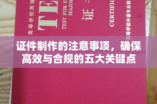 祥符证件制作的注意事项，确保高效与合规的五大关键点