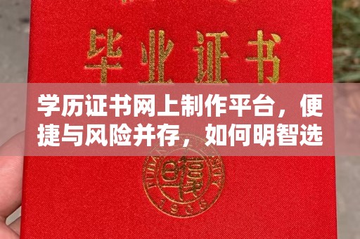 祥符学历证书网上制作平台，便捷与风险并存，如何明智选择？