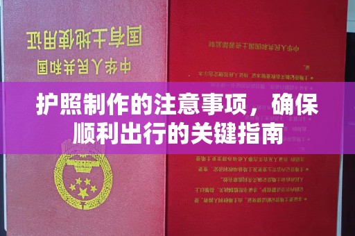 祥符护照制作的注意事项，确保顺利出行的关键指南