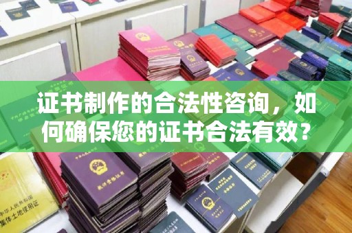 祥符证书制作的合法性咨询，如何确保您的证书合法有效？
