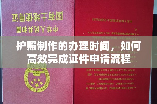 祥符护照制作的办理时间，如何高效完成证件申请流程