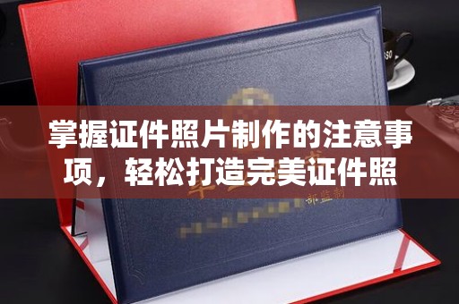 祥符掌握证件照片制作的注意事项，轻松打造完美证件照