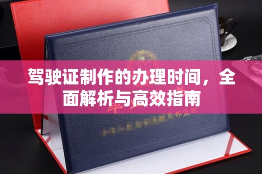 祥符驾驶证制作的办理时间，全面解析与高效指南