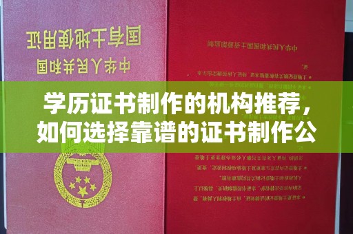 祥符学历证书制作的机构推荐，如何选择靠谱的证书制作公司？